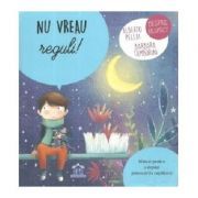 Nu vreau reguli! Sfaturi pentru a depasi provocarile copilariei