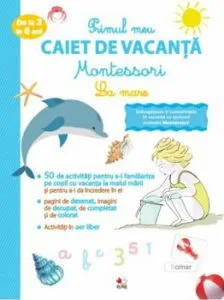Primul caiet de vacanta Montessori. La mare 3-6 ani