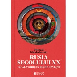 Rusia secolului 20. O calatorie in 100 de povesti