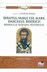 Sfantul Vasile cel Mare, dascalul bisericii. Biserica si harisma pastorului de Teofan Mada