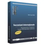 Succesiuni internationale. Editia a II-a, revazuta si adaugita. Regulamentul nr. 650/2012. Tratate internationale in domeniu de Ioan-Luca Vlad