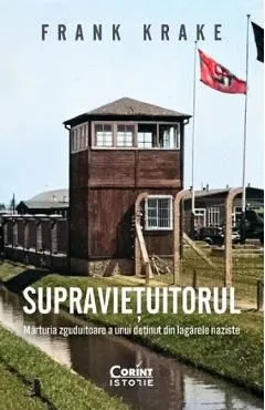 Supravietuitorul. Marturia zguduitoare a unui detinut din lagarele naziste de Frank Krake
