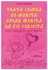 Toata lumea ce merita chiar merita sa fie fericita de Felicia Perennis