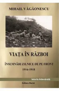 Viata in razboi. Insemnari zilnice de pe front 1916-1918 de Mihail Vagaonescu