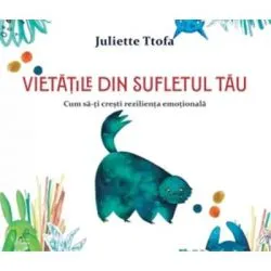 Vietatile din sufletul tau. Cum sa-ti cresti rezilienta emotionala de Juliette Ttofa
