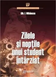 Zilele si noptile unui student intarziat de Gib I. Mihaescu