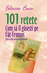 101 retete. Cum sa il gasesti pe Fat-Frumos (fara sa saruti vreun broscoi)