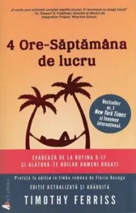 4 ore - Saptamana de lucru. Evadeaza de la rutina 9-17 si alatura-te Noilor Oameni Bogati de Timothy Ferriss