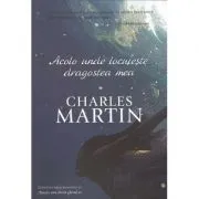 Acolo unde locuieste dragostea mea. Seria Trezire 2 de Charles Martin