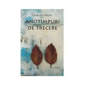 Anotimpuri de trecere de Catalin Tirlea