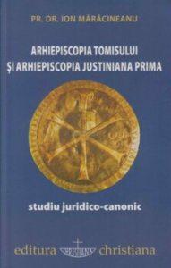 Arhiepiscopia Tomisului si Arhiepiscopia Justiniana Prima. Studiu juridico-canonic