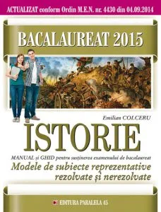 Bacalaureat 2015. Istorie. Modele de subiecte reprezentative rezolvate si nerezolvate de Emilian Colceru