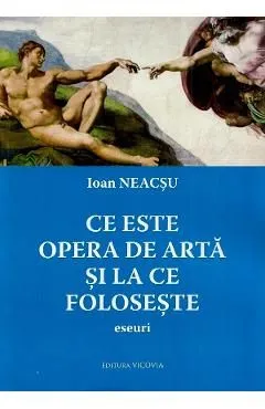 Ce este opera de arta si la ce foloseste. Eseuri de Ioan Neacsu
