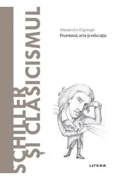 Descopera filosofia. Schiller si clasicismul de Alessandro Digiorgio