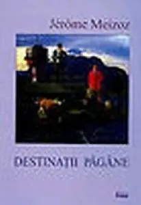 Destinatii pagane de Jerome Meizoz