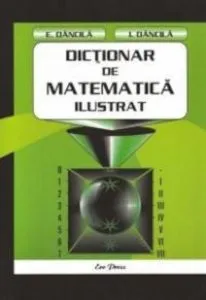 Dictionar de matematica ilustrat pentru clasele I-IV de E. Dancila
