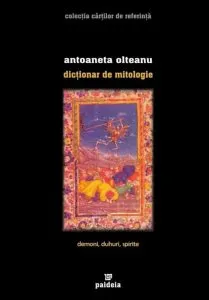 Dictionar de mitologie. Demoni, duhuri, spirite de Antoaneta Olteanu