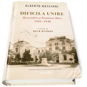 Dificila unire - Basarabia si Romania Mare, 1918-1940
