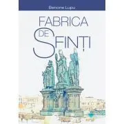 Fabrica de sfinti de Corneliu Benone Lupu