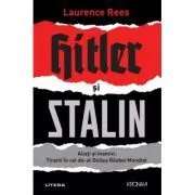 Hitler si Stalin. Aliati si inamici. Tiranii in cel de-al Doilea Razboi Mondial de Laurence Rees