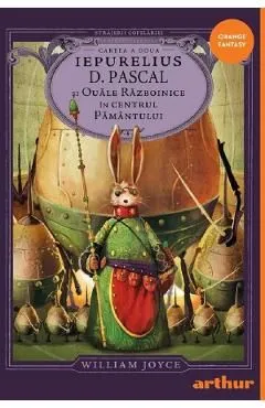 Iepurelius D. Pascal si Ouale Razboinice in Centrul Pamantului. Seria Strajerii Copilariei Cartea 2 de William Joyce