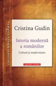 Istoria moderna a romanilor. Cultura si modernizare de Cristina Gudin