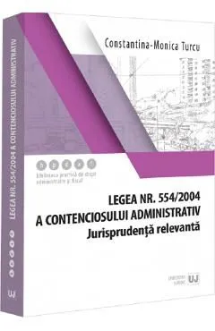 Legea nr. 554 din 2004 a contenciosului administrativ. Jurisprudenta relevanta de Constantina-Monica Turcu