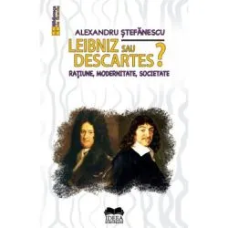 Leibniz sau Descartes? Ratiune, modernitate, societate de Alexandru Stefanescu