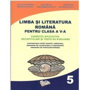 Limba si literatura romana pentru clasa a 5-a. Exercitii aplicative, recapitulari si teste de evaluare