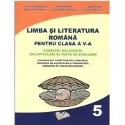 Limba si literatura romana pentru clasa a 5-a. Exercitii aplicative, recapitulari si teste de evaluare de Cristina-Loredana Bloju