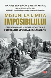 Misiuni la limita imposibilului. Operatiuni care sfideaza moartea ale fortelor speciale israeliene. de Nissim Mishal