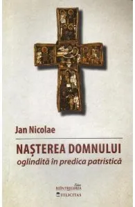 Nasterea Domnului oglindita in predica patristica de Jan Nicolae