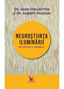 Neurostiinta Iluminarii. Activeaza-ti creierul! de Alberto Villoldo