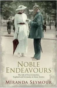 Noble Endeavours: The life of two countries, England and Germany, in many stories de Miranda Seymour