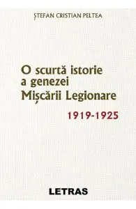 O scurta istorie a genezei Miscarii Legionare 1919-1925 de Stefan Cristian Peltea