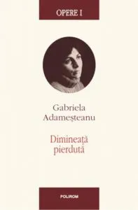 Opere I. Dimineata pierduta de Gabriela Adamesteanu