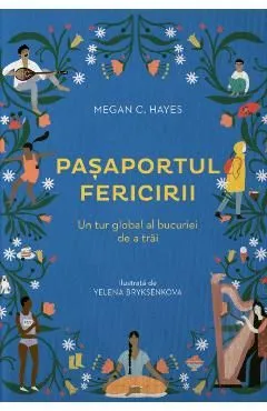 Pasaportul fericirii. Un tur global al bucuriei de a trai, in 50 de cuvinte de Megan C. Hayes