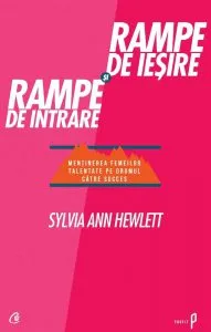 Rampe de iesire si rampe de intrare. Mentinerea femeilor talentate pe drumul catre succes de Sylvia Ann Hewlett