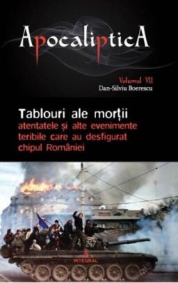 Tablouri ale morții: atentatele și alte evenimente teribile care au desfigurat chipul României (Vol. 7)