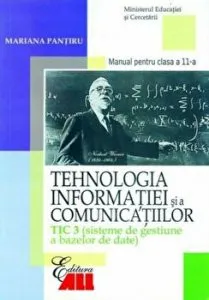 Tehnologia informatiei si a comunicatiilor. TIC 3 (sisteme de gestiune a bazelor de date). Manual pentru clasa a 11-a de Mariana Pantiru