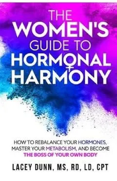 The Women's Guide to Hormonal Harmony de Lacey Dunn