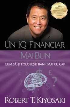 Un IQ financiar. Mai bun. Cum sa-ti folosesti banii mai cu cap de ROBERT T. KIYOSAKI