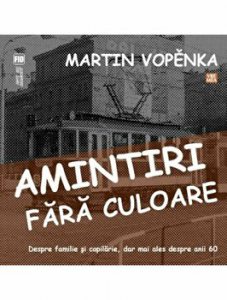 Amintiri fara culoare. Despre familie si copilarie, dar mai ales despre anii 60