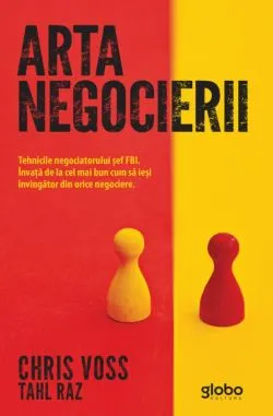 Arta negocierii. Tehnicile negociatorului sef FBI de Chris Voss
