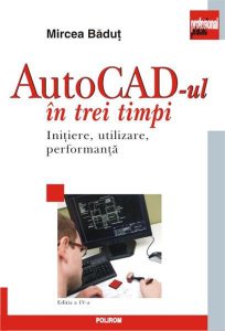 AutoCAD-ul in trei timpi. Initiere, utilizare, performanta