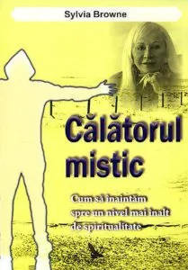 Calatorul mistic. Cum sa inaintam spre un nivel mai inalt de spiritualitate de Sylvia Browne