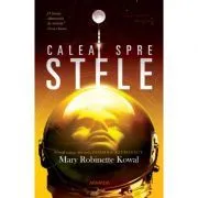 Calea spre stele (Seria Doamna astronaut, partea I) de Mary Robinette Kowal