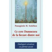 Ce cere Dumnezeu de la fiecare dintre noi. Dialoguri ortodoxe cu parinti asceti