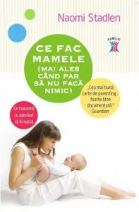 Ce fac mamele (mai ales cand par sa nu faca nimic) de Naomi Stadlen