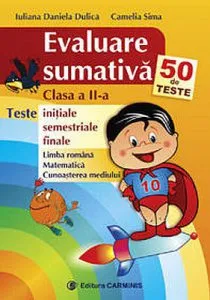 Evaluare sumativa. 50 de teste initiale, semestriale si finale. Clasa a II-a de Iuliana Daniela Dulica
